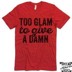 Too Glam To Give A Damn T-shirt.
