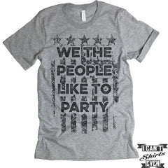 We The People Like To Party. July 4th T shirt. Independence Day Unisex Tee.