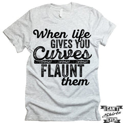 When Life Gives You Curves Flaunt Them T-shirt.