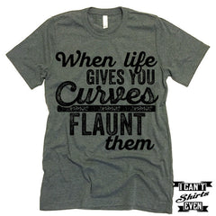 When Life Gives You Curves Flaunt Them T-shirt.