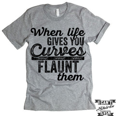 When Life Gives You Curves Flaunt Them T-shirt.