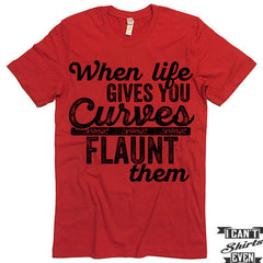 When Life Gives You Curves Flaunt Them T-shirt.