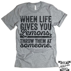 When Life Gives You Lemons Throw Them At Someone T shirt.