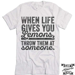 When Life Gives You Lemons Throw Them At Someone T shirt.