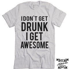 I Don't Get Drunk I Get Awesome T shirt. Funny Tee. Customized T-shirt. Party Shirt.