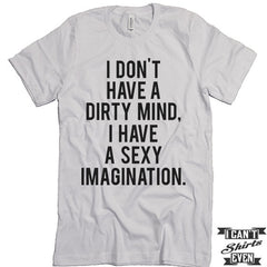 I Don't Have A Dirty Mind I Have A Sexy Imagination T shirt. Funny Tee.