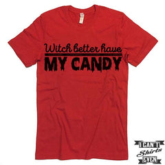 Witch Better Have My Candy T shirt. Halloween.