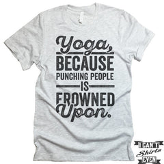 Yoga Because Punching People Is Frowned Upon T shirt.