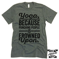 Yoga Because Punching People Is Frowned Upon T shirt.