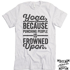 Yoga Because Punching People Is Frowned Upon T shirt.