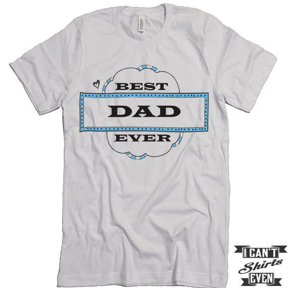 Best Dad Ever Shirt. Best Dad Shirt. Dad t shirts. Unisex Tee.