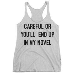 Careful Or You'll End Up In My Novel Racerback Tank Top.