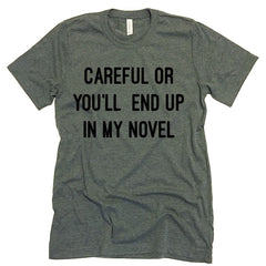 Careful Or You'll End Up In My Novel T-shirt