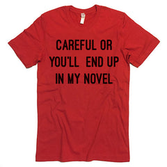 Careful Or You'll End Up In My Novel T shirt.