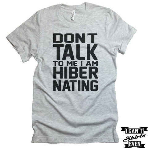 Don't Talk To Me I Am Hibernating T shirt. Funny Tee. Personalized T-shirt.