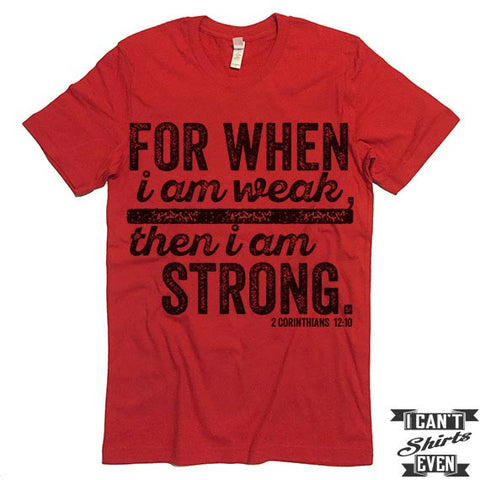 For When I Am Week Then I Am Strong T-Shirt.