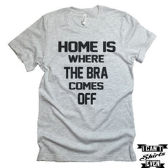 Home Is Where The Bra Comes Off  T shirt. Funny Tee Shirt. Crew Neck T-shirt