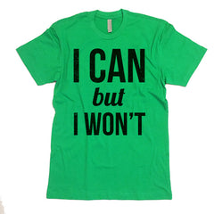I Can But I Won't T-shirt.