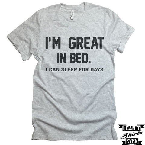 I 'm Great In Bed I Can Sleep For Days T shirt. Funny Tee Shirt. Crew Neck T-shirt