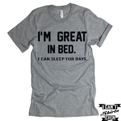 I 'm Great In Bed I Can Sleep For Days T shirt. Funny Tee Shirt. Crew Neck T-shirt