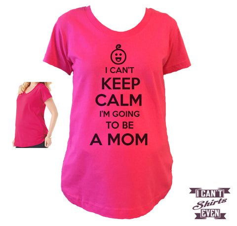 Maternity Shirt. I Can't Keep Calm I'm Going To Be A Mom. Tee. Mom To Be Shirt. Pregnancy Shirt. Expecting T-shirt.