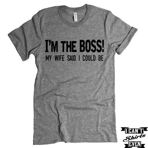 I'm the Boss! My Wife Said I Could Be. T-Shirt.Tee Shirt. Crew Neck T-shirt