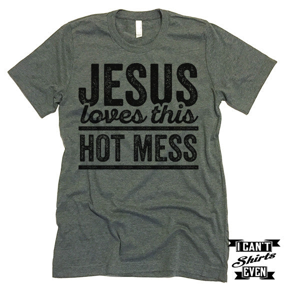 Jesus Loves This Hot Mess Shirt. Unisex Tee.