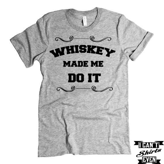 Whiskey Made Me Do It T-shirt. Funny T-shirt.  Drinking Shirt.