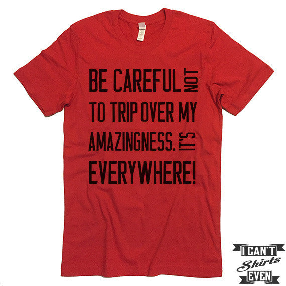 Be Careful Not To Trip Over My Amazingness. T shirt. Funny Tee. Customized T-shirt.