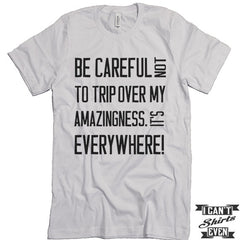 Be Careful Not To Trip Over My Amazingness. T shirt. Funny Tee. Customized T-shirt.