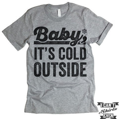 Baby it's Cold Outside T shirt.