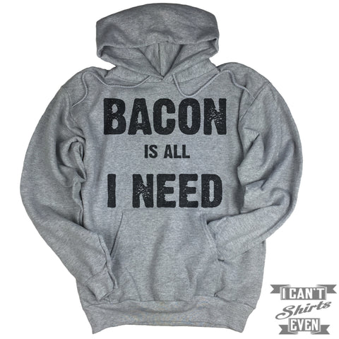 Bacon Is All I Need Hoodie.