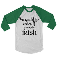 You Would Be Cooler If You Were Irish Baseball Shirt.