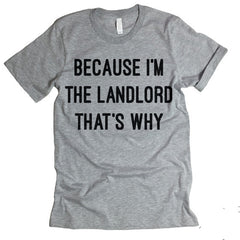 Because I'm The  Landlord That's Why T-shirt