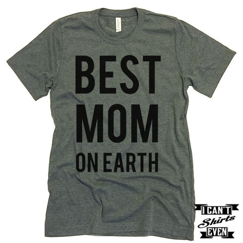 Best Mom On Earth Shirt. Best Mom Shirt. Mommy t shirts. Unisex Tee. Gift