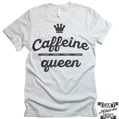 Caffeine Queen T Shirt.