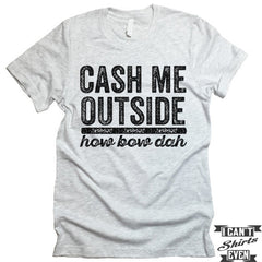 Cash Me Outside How Bow Dah Shirt