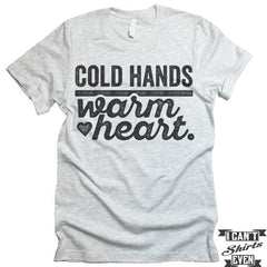 Cold Hands Warm Heart T shirt.