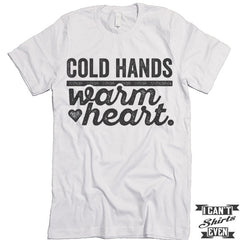 Cold Hands Warm Heart T shirt.