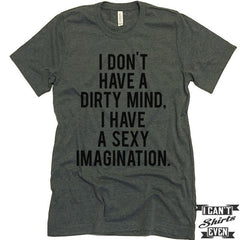 I Don't Have A Dirty Mind I Have A Sexy Imagination T shirt. Funny Tee.
