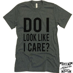 Do I look Like I Care? Unisex T shirt. Tee. Customized T-shirt. Party Shirt.