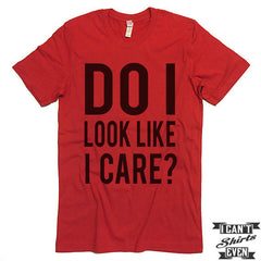 Do I look Like I Care? Unisex T shirt. Tee. Customized T-shirt. Party Shirt.