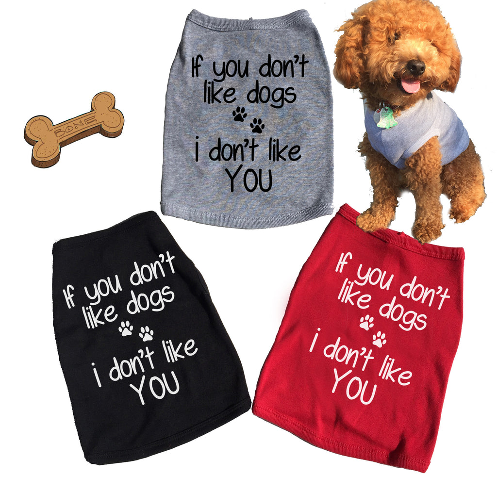 If You Don't Like Dogs I Don't Like You. T shirt.