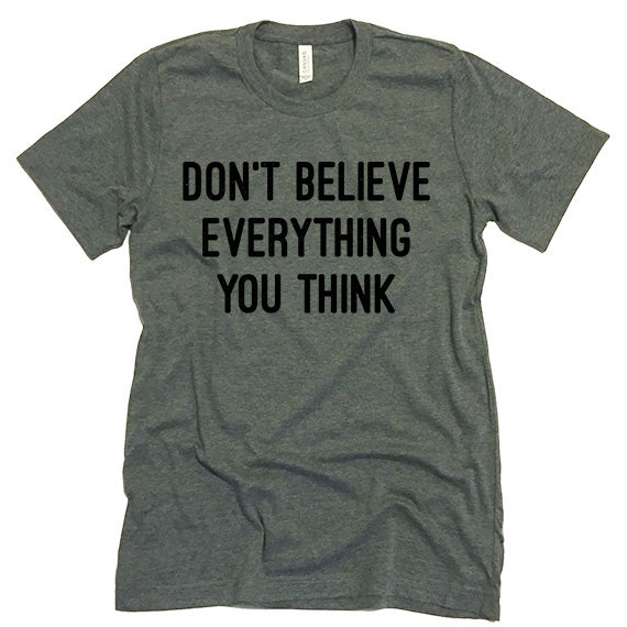 Don't Believe Everything You Think T-shirt