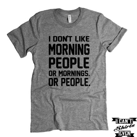 I Don't Like Morning People or Mornings or People T shirt. Funny Tee. Customized T-shirt.