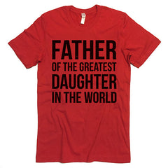Father Of The Greatest Daughter In The World T-shirt.