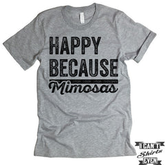 Happy Because Mimosas Shirt. T shirt.