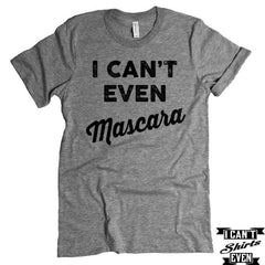 I Can't Even Mascara Tshirts. Funny Makeup Tee. Unisex Crewneck