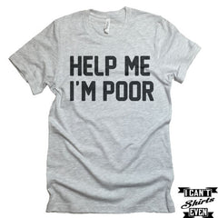 Help Me I'm Poor shirt.  Tee Shirt. Crew Neck T-shirt