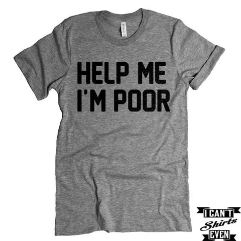 Help Me I'm Poor shirt.  Tee Shirt. Crew Neck T-shirt
